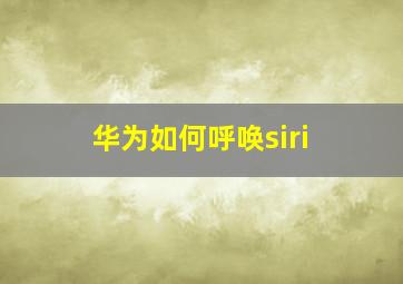 华为如何呼唤siri