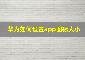 华为如何设置app图标大小