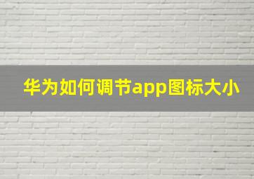 华为如何调节app图标大小