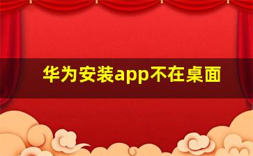 华为安装app不在桌面