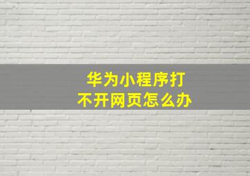 华为小程序打不开网页怎么办