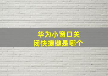 华为小窗口关闭快捷键是哪个