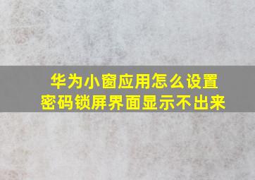 华为小窗应用怎么设置密码锁屏界面显示不出来