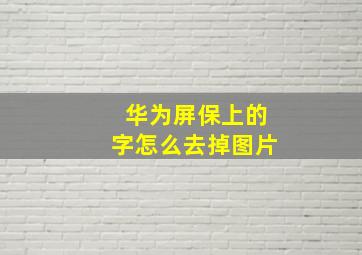 华为屏保上的字怎么去掉图片