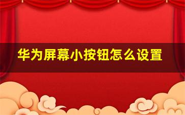 华为屏幕小按钮怎么设置