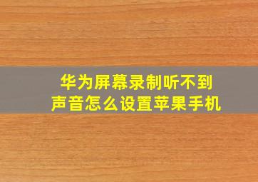 华为屏幕录制听不到声音怎么设置苹果手机