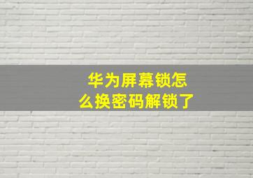 华为屏幕锁怎么换密码解锁了