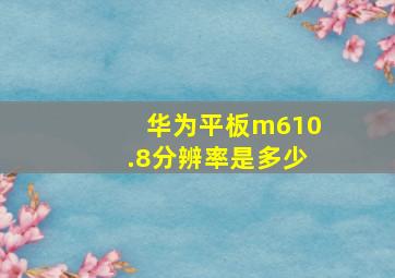 华为平板m610.8分辨率是多少