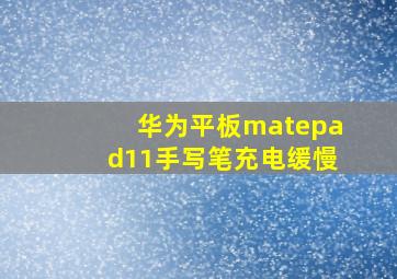 华为平板matepad11手写笔充电缓慢