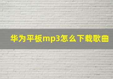 华为平板mp3怎么下载歌曲