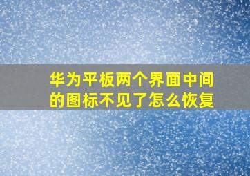 华为平板两个界面中间的图标不见了怎么恢复