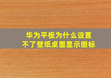 华为平板为什么设置不了壁纸桌面显示图标