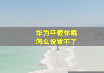 华为平板休眠怎么设置不了