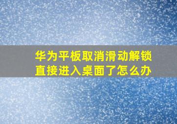 华为平板取消滑动解锁直接进入桌面了怎么办