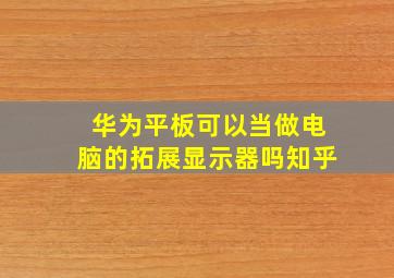 华为平板可以当做电脑的拓展显示器吗知乎