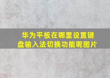 华为平板在哪里设置键盘输入法切换功能呢图片