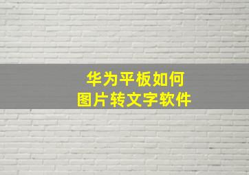 华为平板如何图片转文字软件