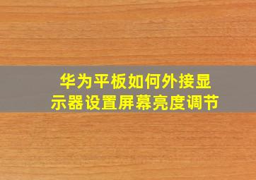 华为平板如何外接显示器设置屏幕亮度调节