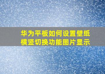 华为平板如何设置壁纸横竖切换功能图片显示