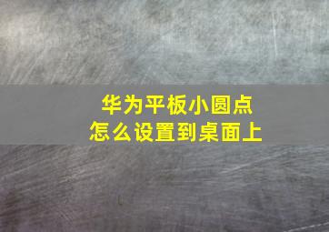 华为平板小圆点怎么设置到桌面上