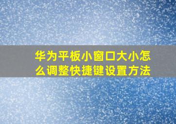 华为平板小窗口大小怎么调整快捷键设置方法