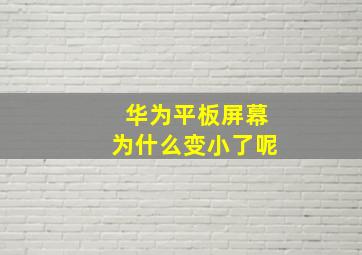 华为平板屏幕为什么变小了呢