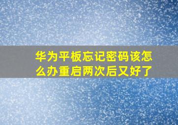 华为平板忘记密码该怎么办重启两次后又好了