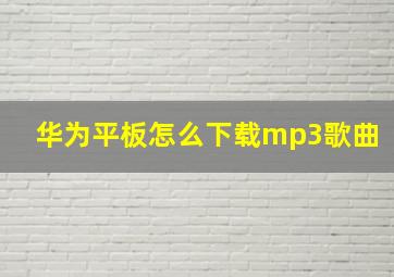 华为平板怎么下载mp3歌曲