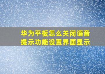 华为平板怎么关闭语音提示功能设置界面显示