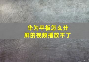 华为平板怎么分屏的视频播放不了