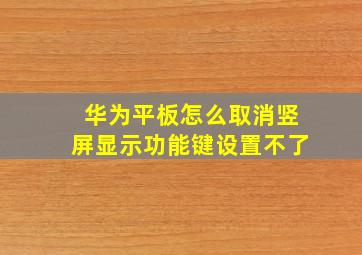 华为平板怎么取消竖屏显示功能键设置不了