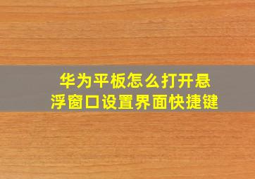 华为平板怎么打开悬浮窗口设置界面快捷键