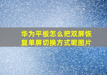 华为平板怎么把双屏恢复单屏切换方式呢图片