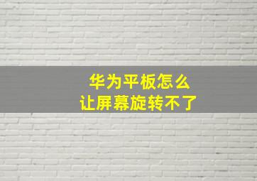 华为平板怎么让屏幕旋转不了