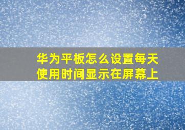 华为平板怎么设置每天使用时间显示在屏幕上