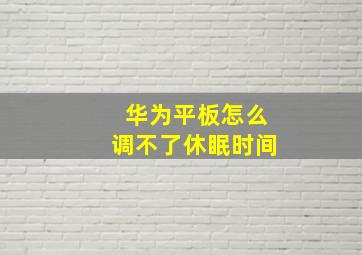 华为平板怎么调不了休眠时间