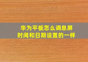 华为平板怎么调息屏时间和日期设置的一样