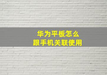 华为平板怎么跟手机关联使用