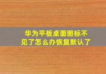 华为平板桌面图标不见了怎么办恢复默认了