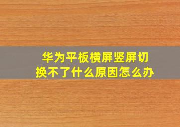 华为平板横屏竖屏切换不了什么原因怎么办