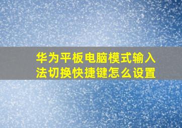 华为平板电脑模式输入法切换快捷键怎么设置