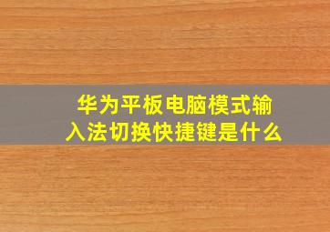 华为平板电脑模式输入法切换快捷键是什么