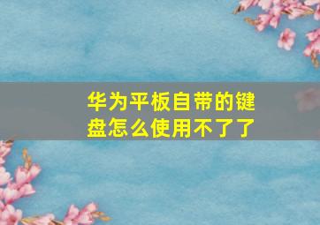 华为平板自带的键盘怎么使用不了了