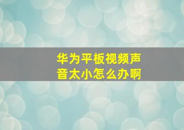 华为平板视频声音太小怎么办啊