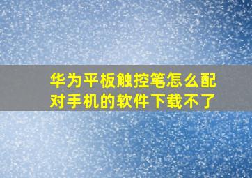 华为平板触控笔怎么配对手机的软件下载不了