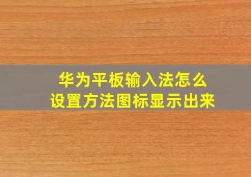 华为平板输入法怎么设置方法图标显示出来