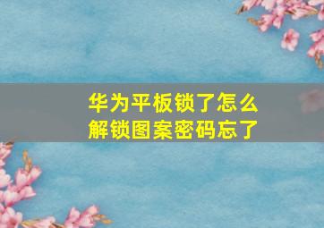 华为平板锁了怎么解锁图案密码忘了