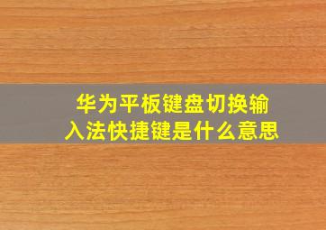 华为平板键盘切换输入法快捷键是什么意思