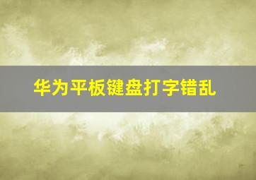 华为平板键盘打字错乱