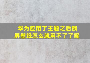 华为应用了主题之后锁屏壁纸怎么就用不了了呢